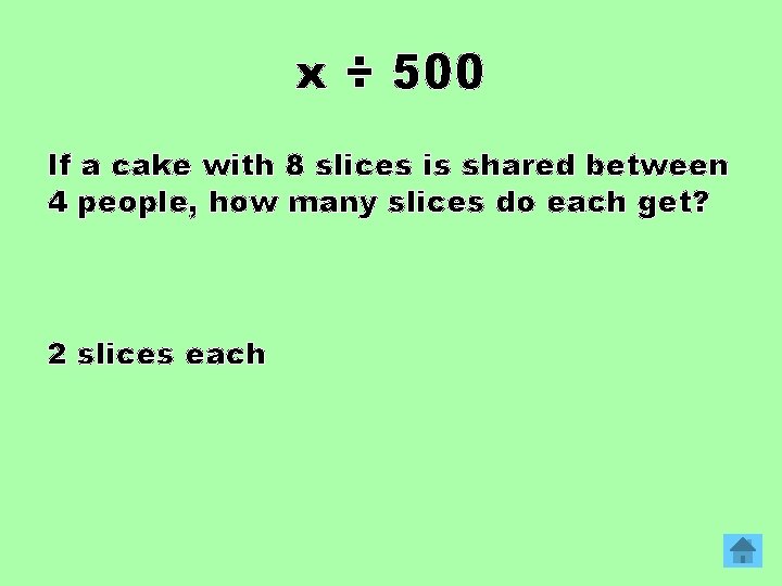 x ÷ 500 If a cake with 8 slices is shared between 4 people,