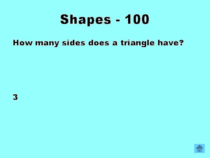 Shapes - 100 How many sides does a triangle have? 3 