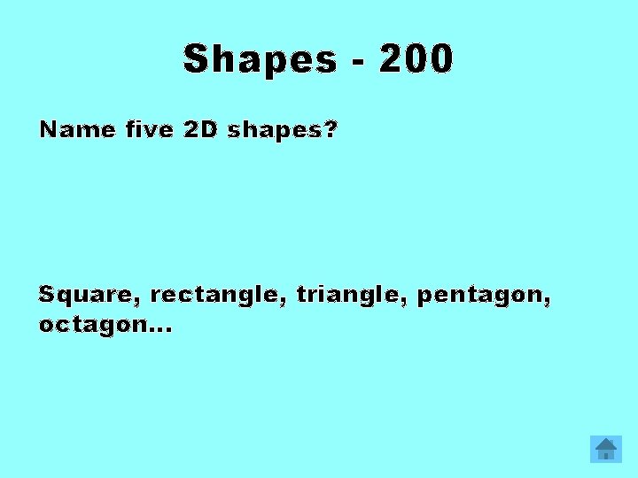 Shapes - 200 Name five 2 D shapes? Square, rectangle, triangle, pentagon, octagon… 