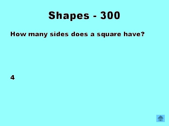 Shapes - 300 How many sides does a square have? 4 