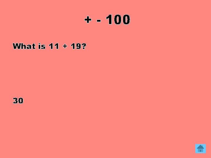 + - 100 What is 11 + 19? 30 