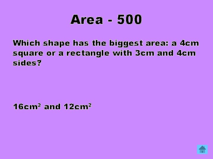 Area - 500 Which shape has the biggest area: a 4 cm square or