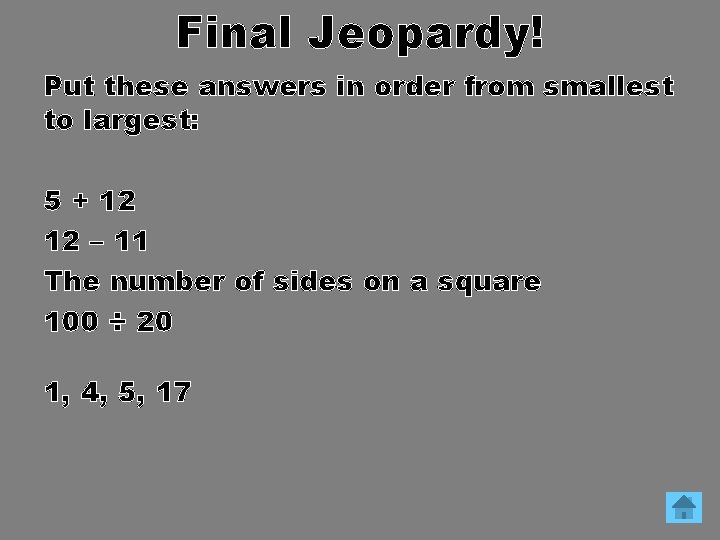 Final Jeopardy! Put these answers in order from smallest to largest: 5 + 12