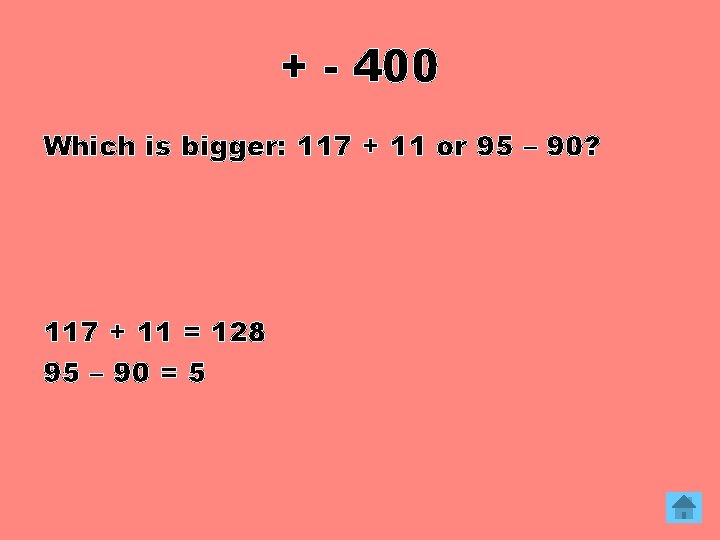 + - 400 Which is bigger: 117 + 11 or 95 – 90? 117
