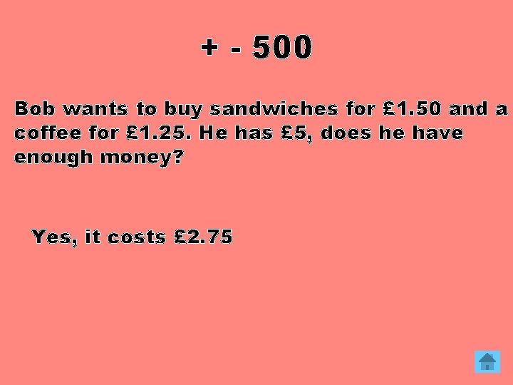 + - 500 Bob wants to buy sandwiches for £ 1. 50 and a
