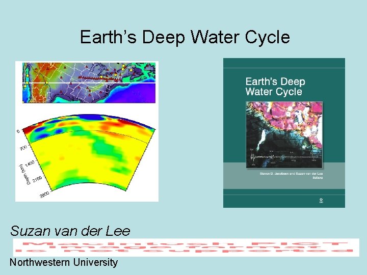 Earth’s Deep Water Cycle Suzan van der Lee Northwestern University 