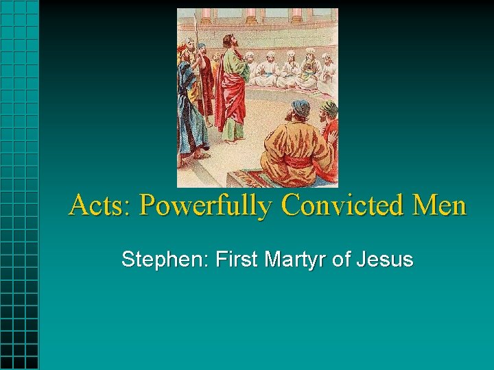 Acts: Powerfully Convicted Men Stephen: First Martyr of Jesus 