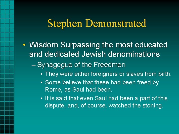 Stephen Demonstrated • Wisdom Surpassing the most educated and dedicated Jewish denominations – Synagogue