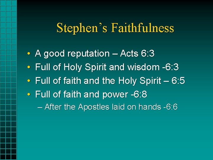 Stephen’s Faithfulness • • A good reputation – Acts 6: 3 Full of Holy