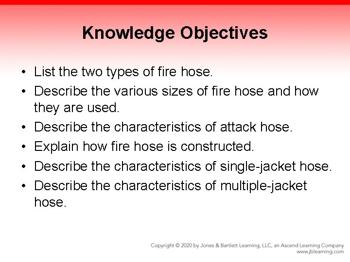 Knowledge Objectives • List the two types of fire hose. • Describe the various