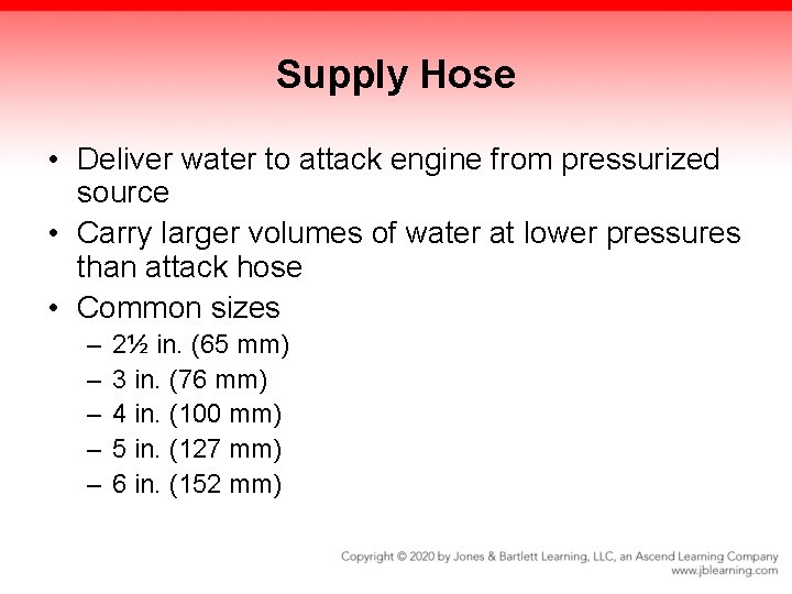 Supply Hose • Deliver water to attack engine from pressurized source • Carry larger