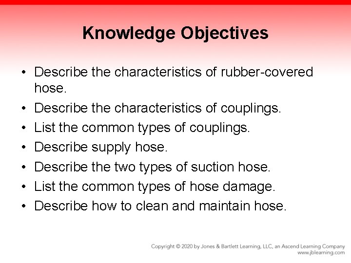 Knowledge Objectives • Describe the characteristics of rubber-covered hose. • Describe the characteristics of