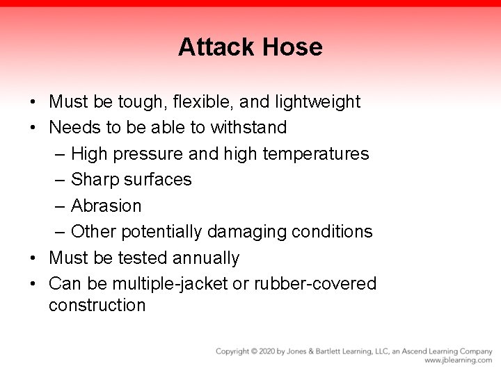 Attack Hose • Must be tough, flexible, and lightweight • Needs to be able