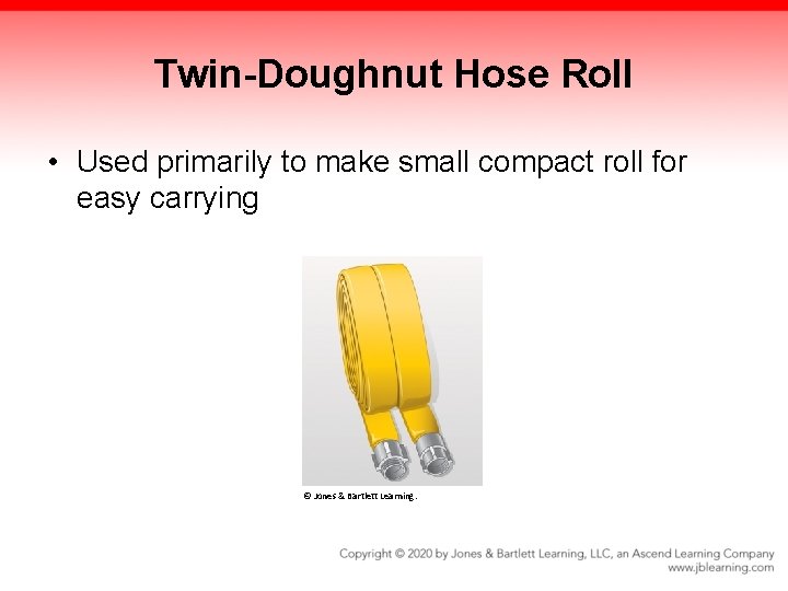 Twin-Doughnut Hose Roll • Used primarily to make small compact roll for easy carrying
