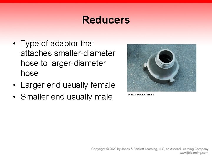 Reducers • Type of adaptor that attaches smaller-diameter hose to larger-diameter hose • Larger