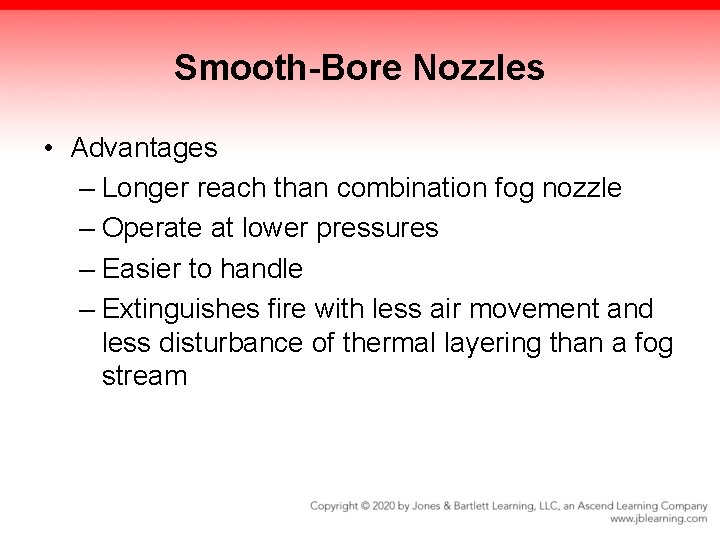 Smooth-Bore Nozzles • Advantages – Longer reach than combination fog nozzle – Operate at