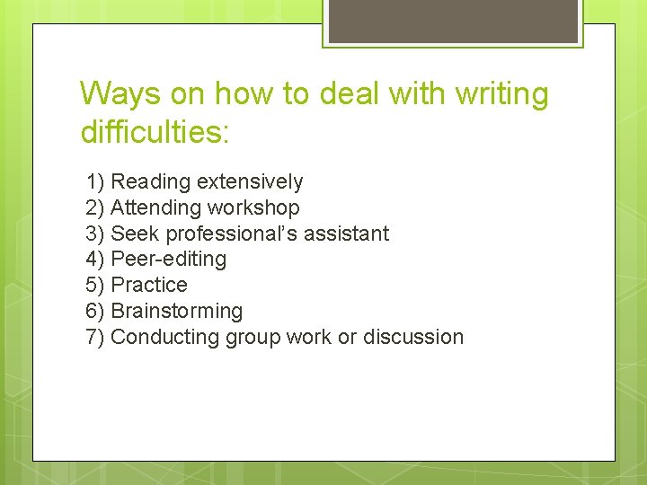 Ways on how to deal with writing difficulties: 1) Reading extensively 2) Attending workshop