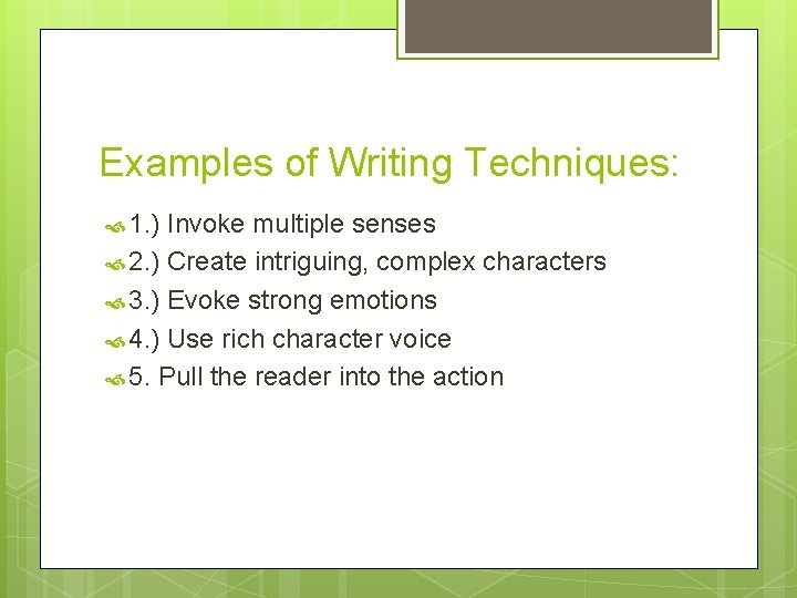Examples of Writing Techniques: 1. ) Invoke multiple senses 2. ) Create intriguing, complex