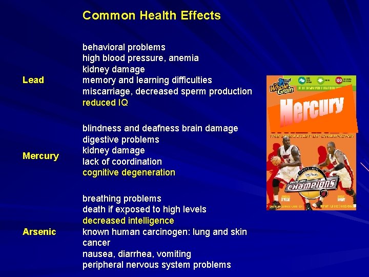 Common Health Effects Lead Mercury Arsenic behavioral problems high blood pressure, anemia kidney damage