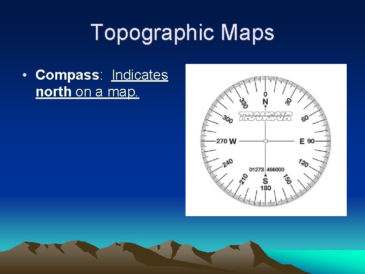 Topographic Maps • Compass: Indicates north on a map. 