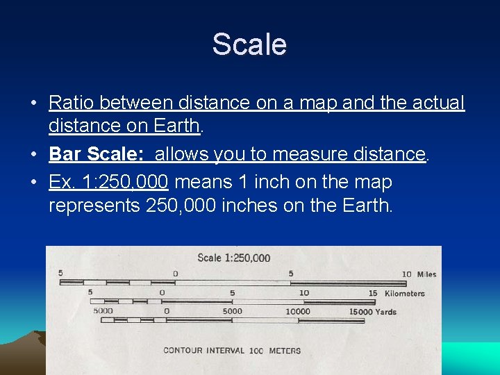 Scale • Ratio between distance on a map and the actual distance on Earth.