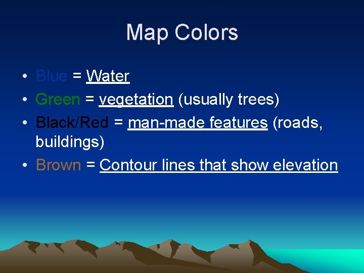 Map Colors • Blue = Water • Green = vegetation (usually trees) • Black/Red