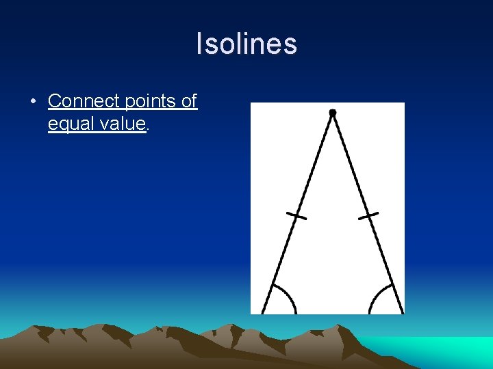 Isolines • Connect points of equal value. 