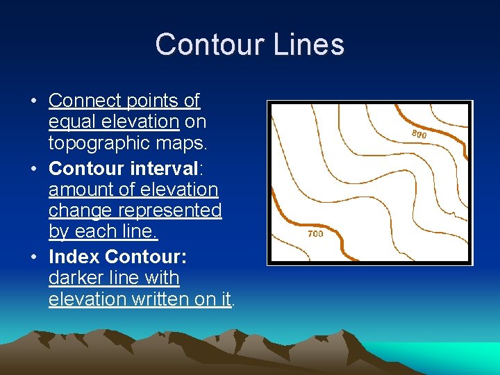 Contour Lines • Connect points of equal elevation on topographic maps. • Contour interval: