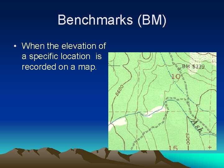 Benchmarks (BM) • When the elevation of a specific location is recorded on a