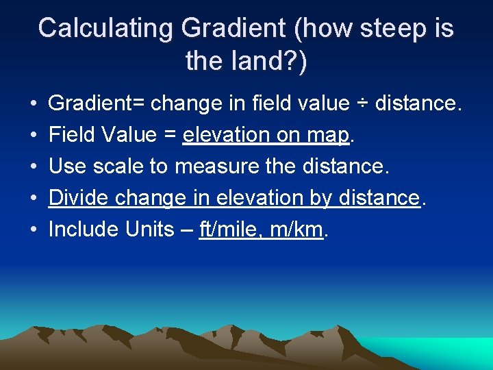 Calculating Gradient (how steep is the land? ) • • • Gradient= change in