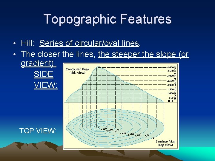 Topographic Features • Hill: Series of circular/oval lines. • The closer the lines, the