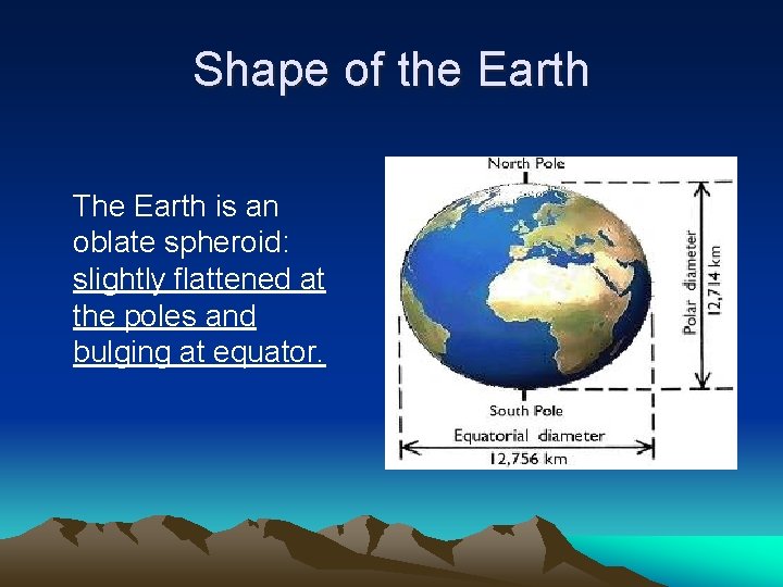 Shape of the Earth The Earth is an oblate spheroid: slightly flattened at the