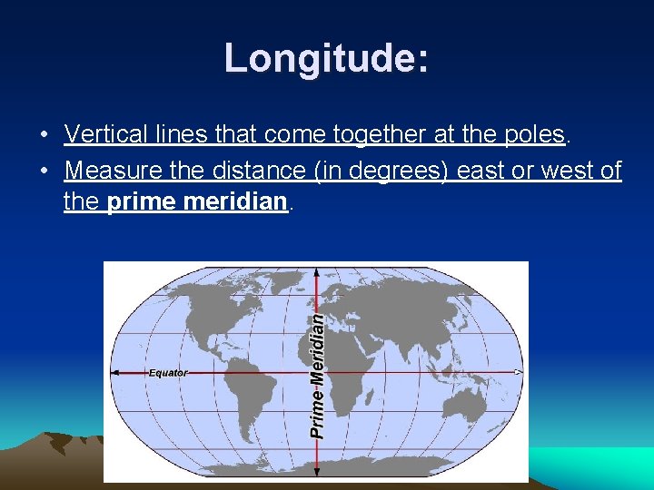 Longitude: • Vertical lines that come together at the poles. • Measure the distance