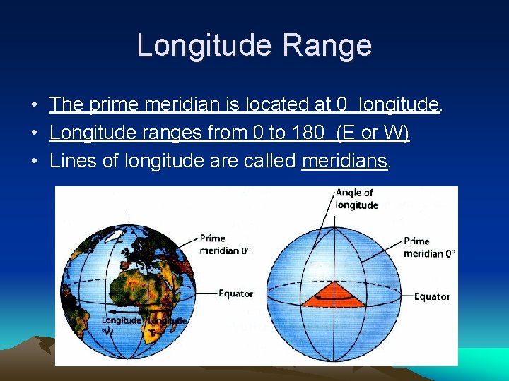 Longitude Range • The prime meridian is located at 0 longitude. • Longitude ranges