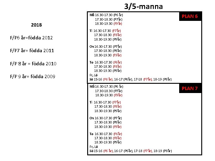 3/5 -manna 2018 F/P 6 år=födda 2012 F/P 7 år= födda 2011 F/P 8