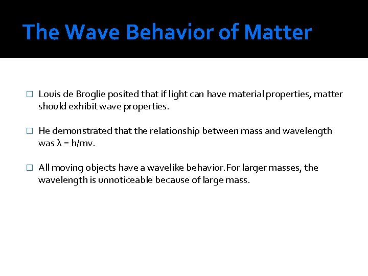 The Wave Behavior of Matter � Louis de Broglie posited that if light can