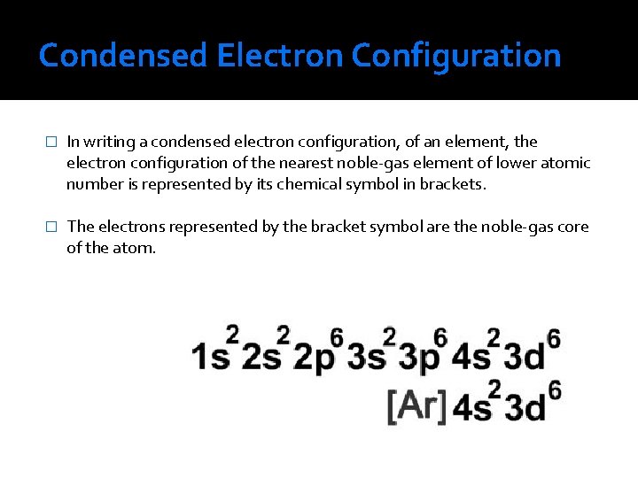 Condensed Electron Configuration � In writing a condensed electron configuration, of an element, the