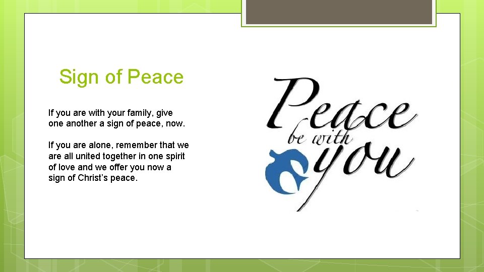 Sign of Peace If you are with your family, give one another a sign