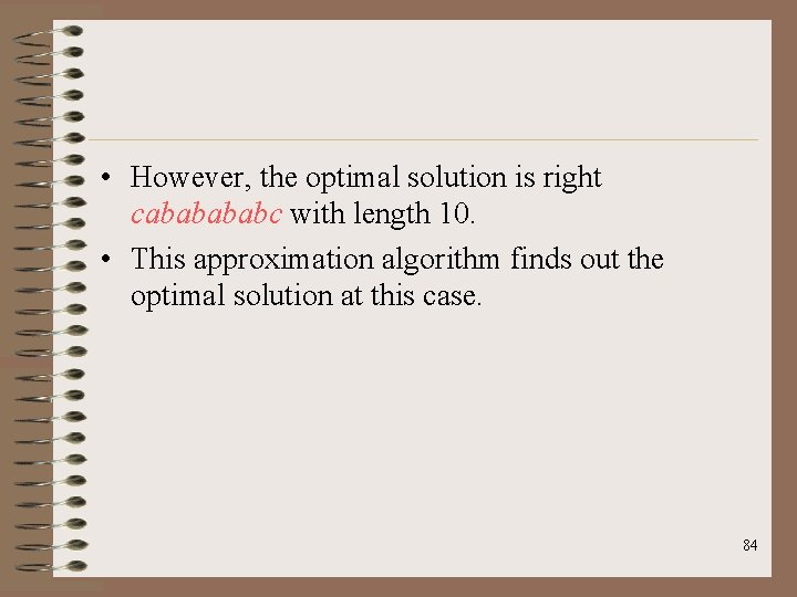  • However, the optimal solution is right cababc with length 10. • This