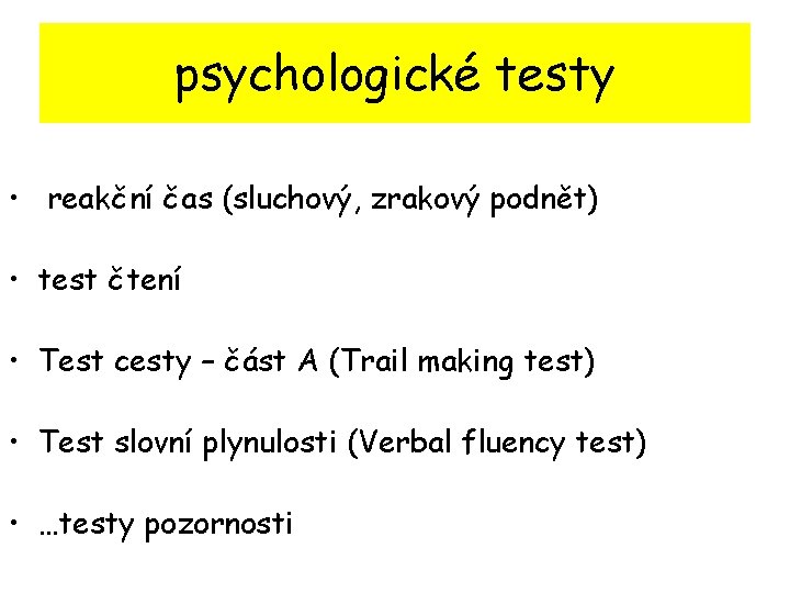 psychologické testy • reakční čas (sluchový, zrakový podnět) • test čtení • Test cesty