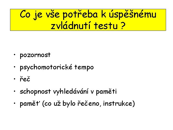 Co je vše potřeba k úspěšnému zvládnutí testu ? • pozornost • psychomotorické tempo