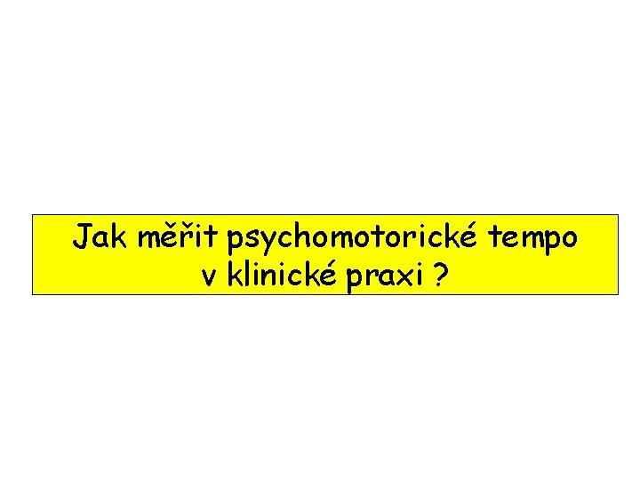 Jak měřit psychomotorické tempo v klinické praxi ? 