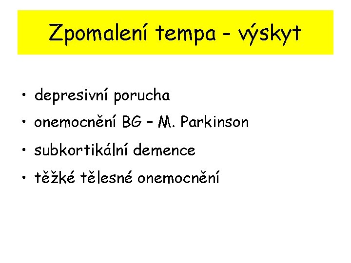 Zpomalení tempa - výskyt • depresivní porucha • onemocnění BG – M. Parkinson •
