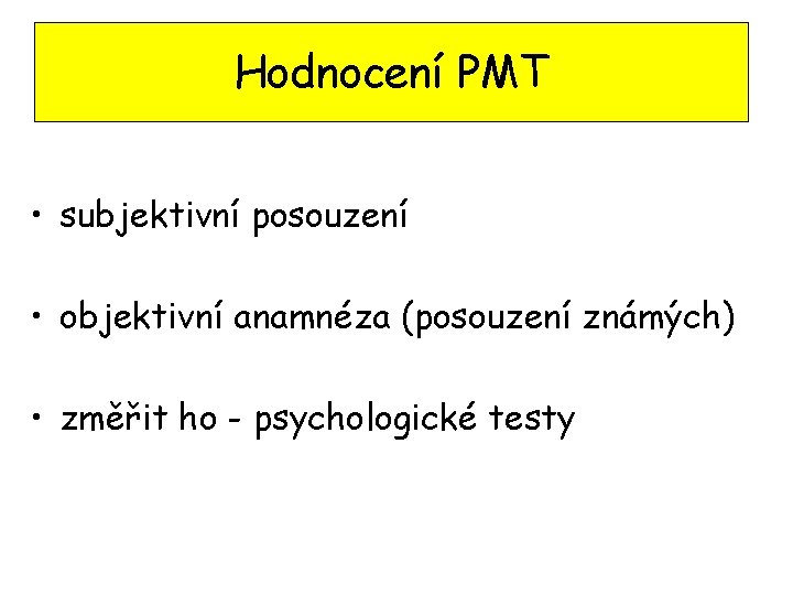 Hodnocení PMT • subjektivní posouzení • objektivní anamnéza (posouzení známých) • změřit ho -