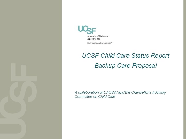 UCSF Child Care Status Report Backup Care Proposal A collaboration of CACSW and the