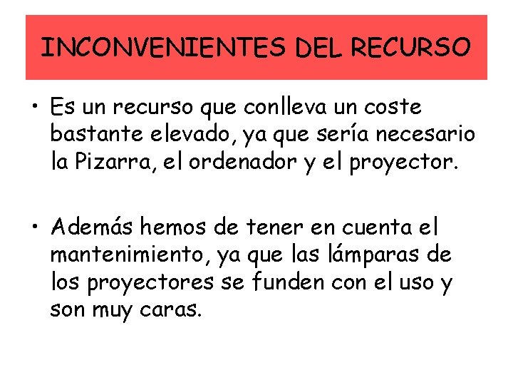 INCONVENIENTES DEL RECURSO • Es un recurso que conlleva un coste bastante elevado, ya