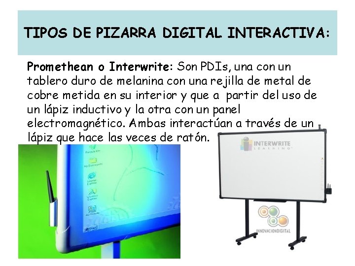 TIPOS DE PIZARRA DIGITAL INTERACTIVA: Promethean o Interwrite: Son PDIs, una con un tablero