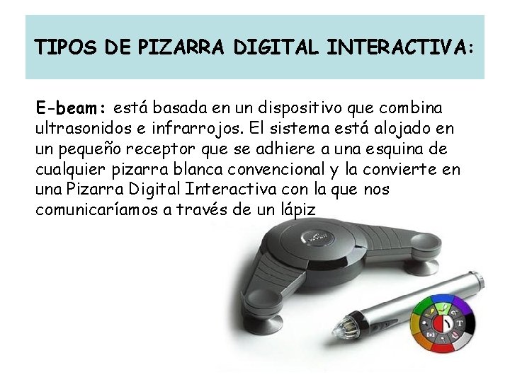 TIPOS DE PIZARRA DIGITAL INTERACTIVA: E-beam: está basada en un dispositivo que combina ultrasonidos