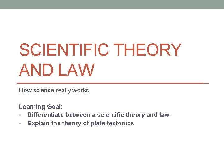 SCIENTIFIC THEORY AND LAW How science really works Learning Goal: • Differentiate between a