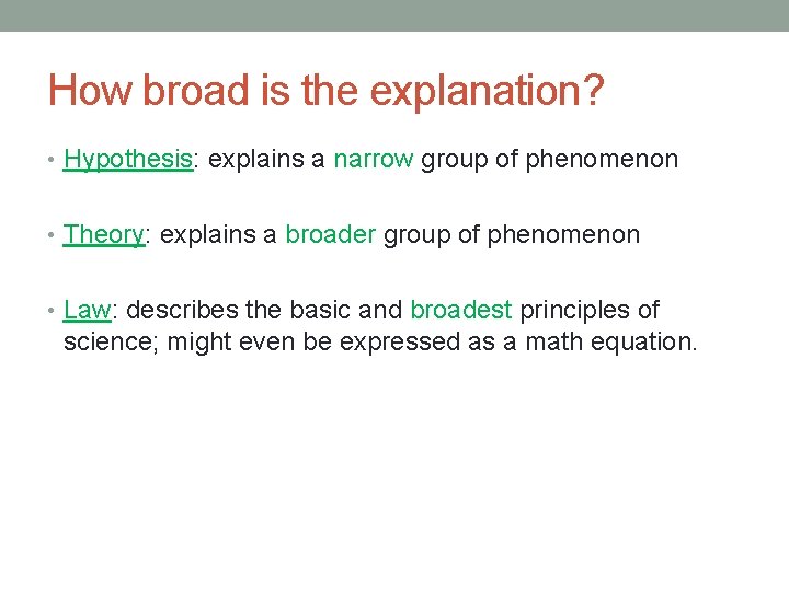 How broad is the explanation? • Hypothesis: explains a narrow group of phenomenon •